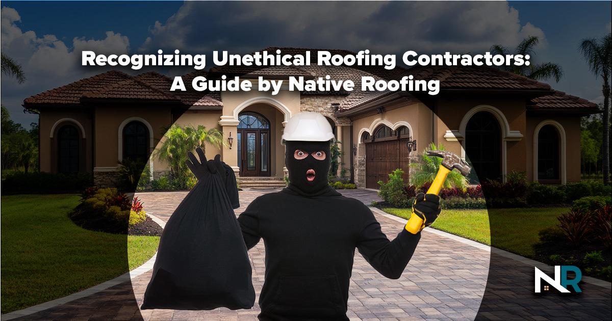 Recognizing Unethical Roofing Contractors: A Guide by Native Roofing