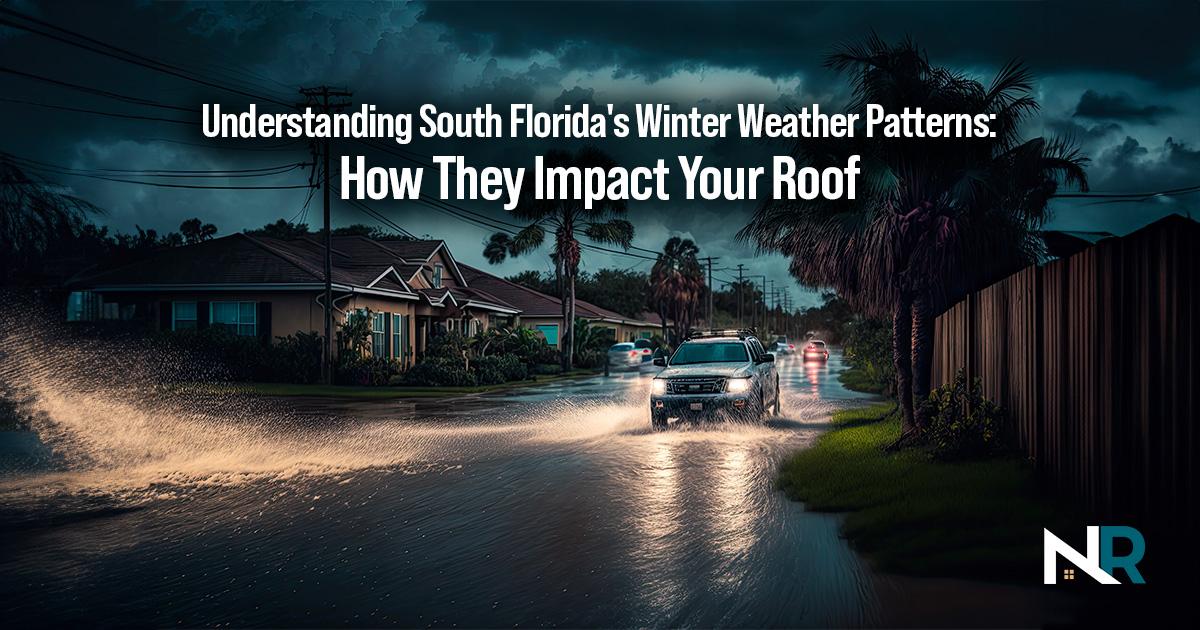 Understanding South Florida's Winter Weather Patterns: How They Impact Your Roof